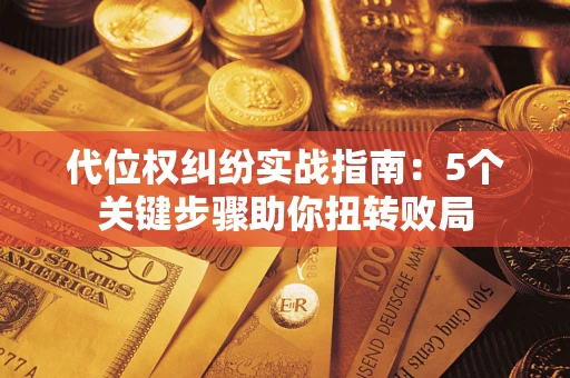 北京代位权纠纷实战指南：5个关键步骤助你扭转败局