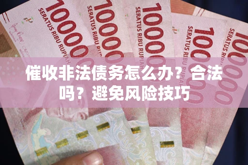 北京催收非法债务怎么办？合法吗？避免风险技巧