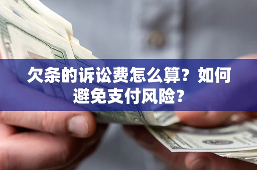 北京欠条的诉讼费怎么算？如何避免支付风险？