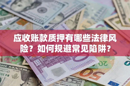 北京应收账款质押有哪些法律风险？如何规避常见陷阱？