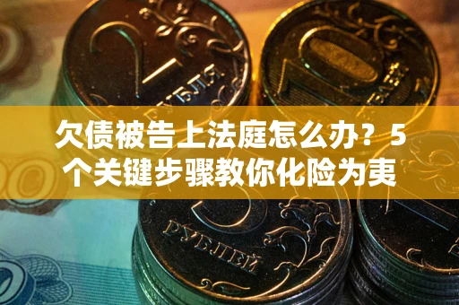 北京欠债被告上法庭怎么办？5个关键步骤教你化险为夷