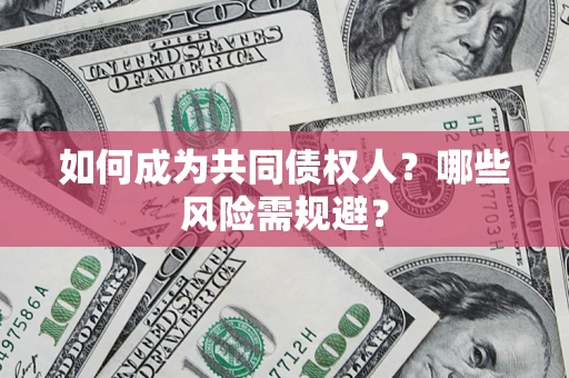 北京如何成为共同债权人？哪些风险需规避？