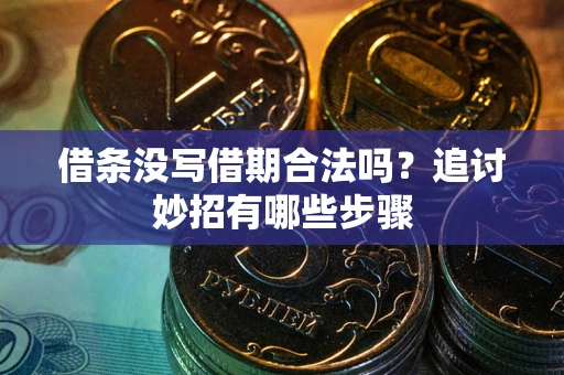 北京借条没写借期合法吗？追讨妙招有哪些步骤