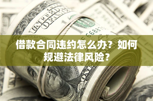 北京借款合同违约怎么办？如何规避法律风险？