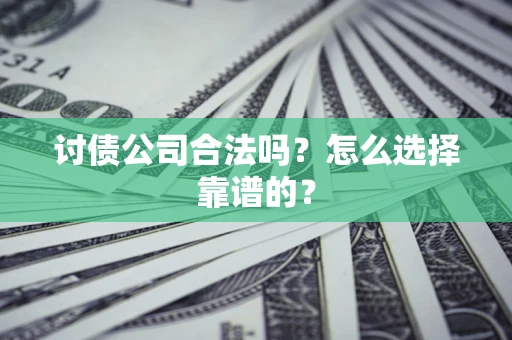 北京讨债公司合法吗？怎么选择靠谱的？