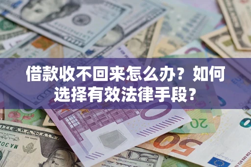 北京借款收不回来怎么办？如何选择有效法律手段？