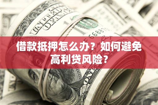 北京借款抵押怎么办？如何避免高利贷风险？
