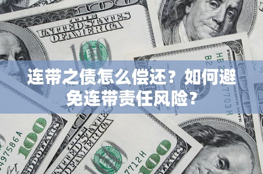 北京连带之债怎么偿还？如何避免连带责任风险？
