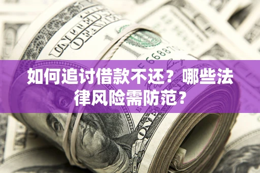 北京如何追讨借款不还？哪些法律风险需防范？