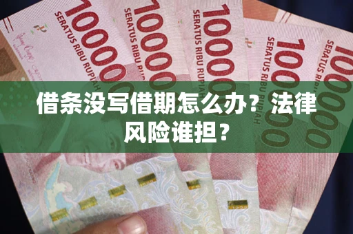 北京借条没写借期怎么办？法律风险谁担？